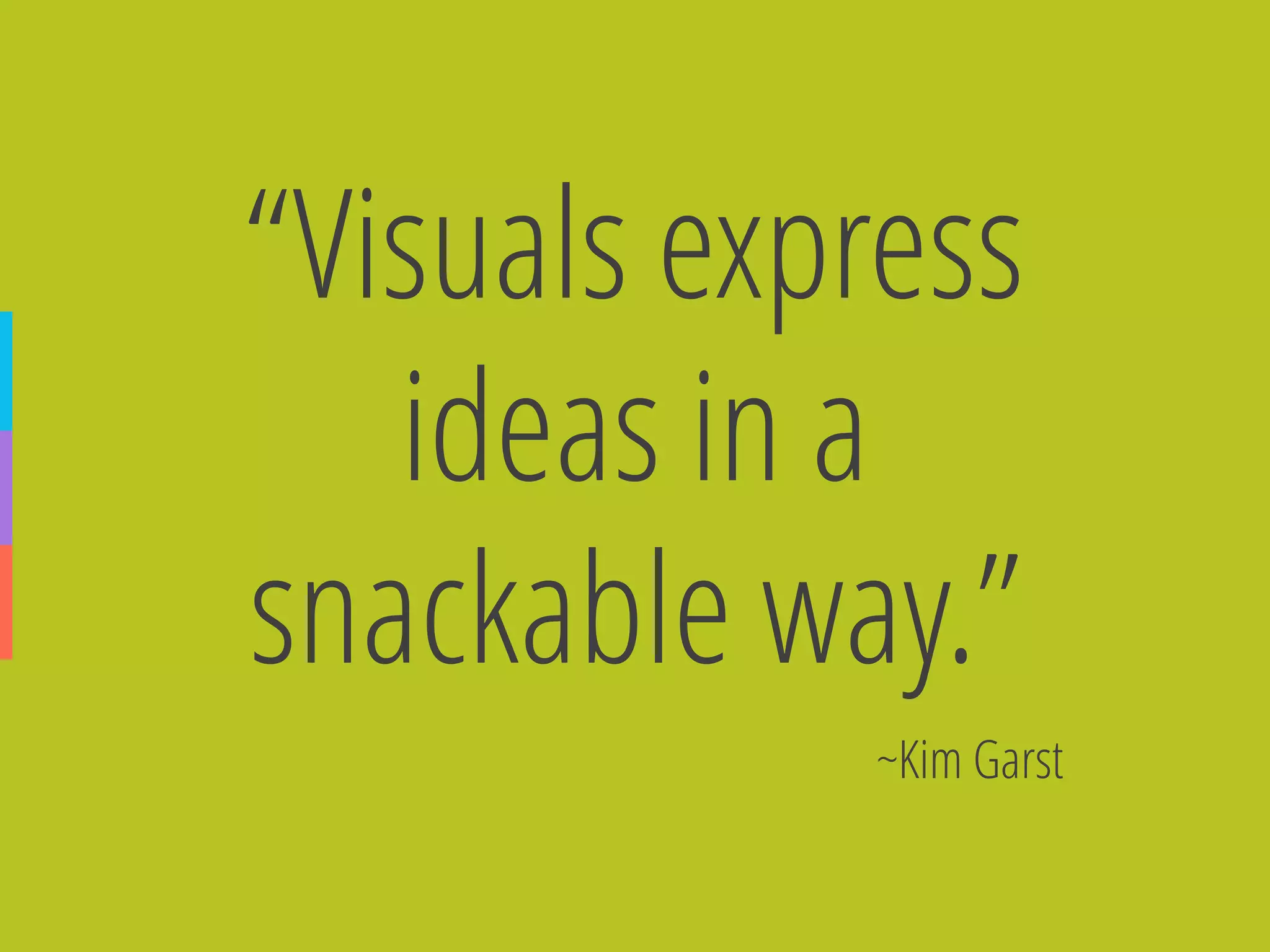 ~Kim Garst 
“Visuals express ideas in a snackableway.”  