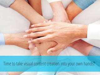 CREATINGAWESOMEVISUALCONTENTISN’TASEASYASSNAPPINGYOURFINGERSISIT? 
Time to take visual content creation into your own hands!  