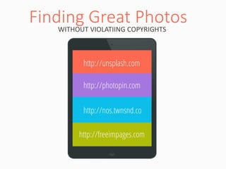 http://nos.twnsnd.co 
http://unsplash.com 
Finding Great Photos 
WITHOUT VIOLATIING COPYRIGHTS 
http://photopin.com 
http://freeimpages.com  