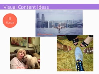 BE Human 
@TedRubin 
@BryanKramer 
@KimGarst 
Visual Content Ideas  