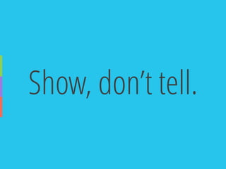 Show, don’t tell.  