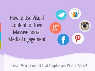 How to Use Visual Content to Drive Massive Social Media Engagement 
Create Visual Content That People Can’t Wait To Share!  