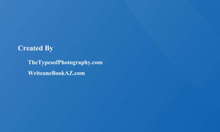 Created By
TheTypesofPhotography.com
WriteaneBookAZ.com
 