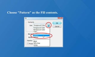 Choose "Pattern" as the Fill contents.
 