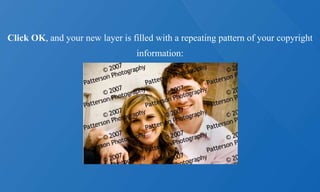Click OK, and your new layer is filled with a repeating pattern of your copyright
information:
 