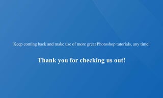 Keep coming back and make use of more great Photoshop tutorials, any time!
Thank you for checking us out!
 