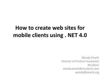 How to create web sites for mobile clients using . NET 4.0 Woody Pewitt Product Manager MindTouch woodyp@mindtouch.com woody@pewitt.org 