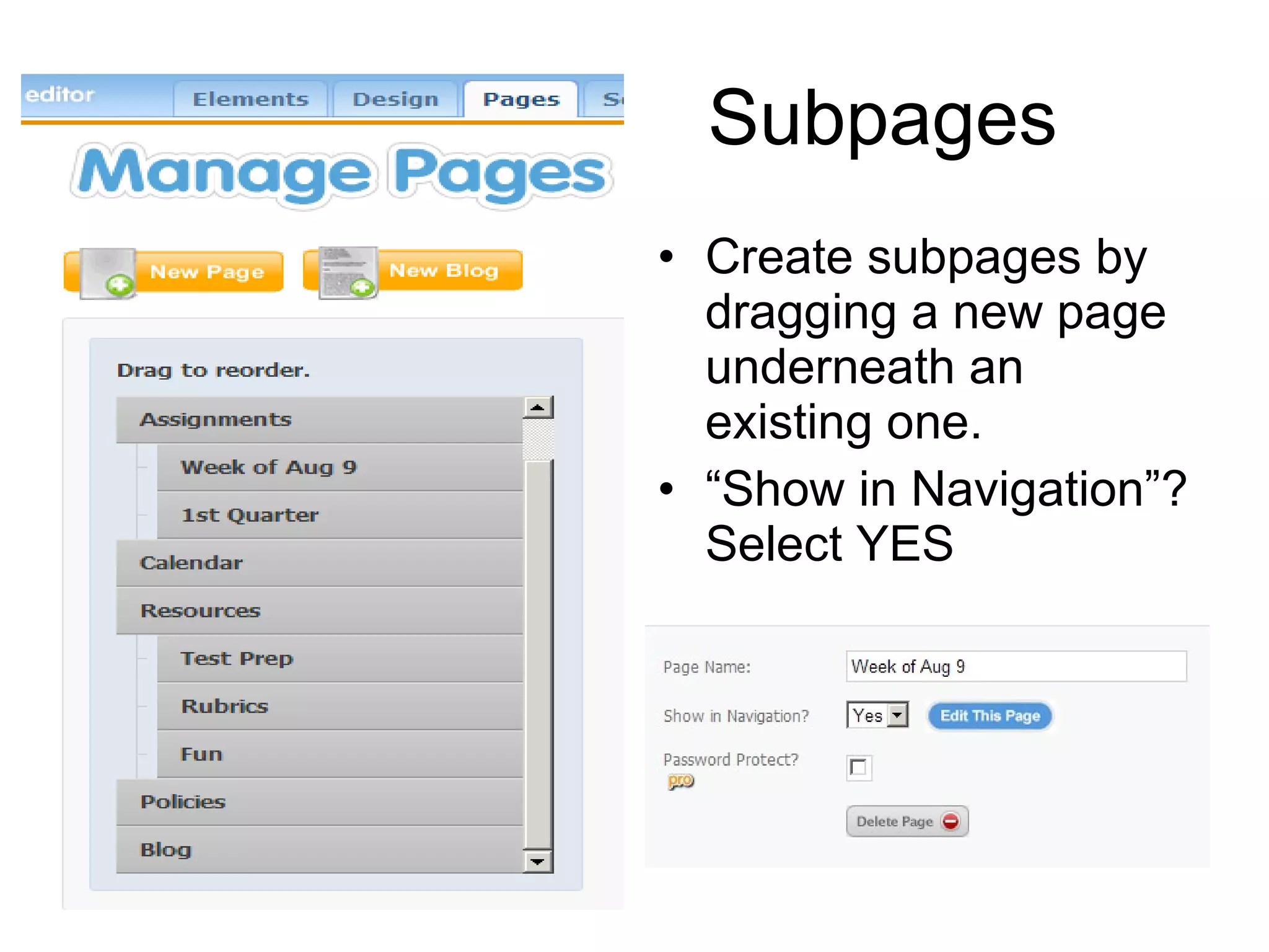Subpages Create subpages by dragging a new page underneath an existing one.  “ Show in Navigation”? Select YES 