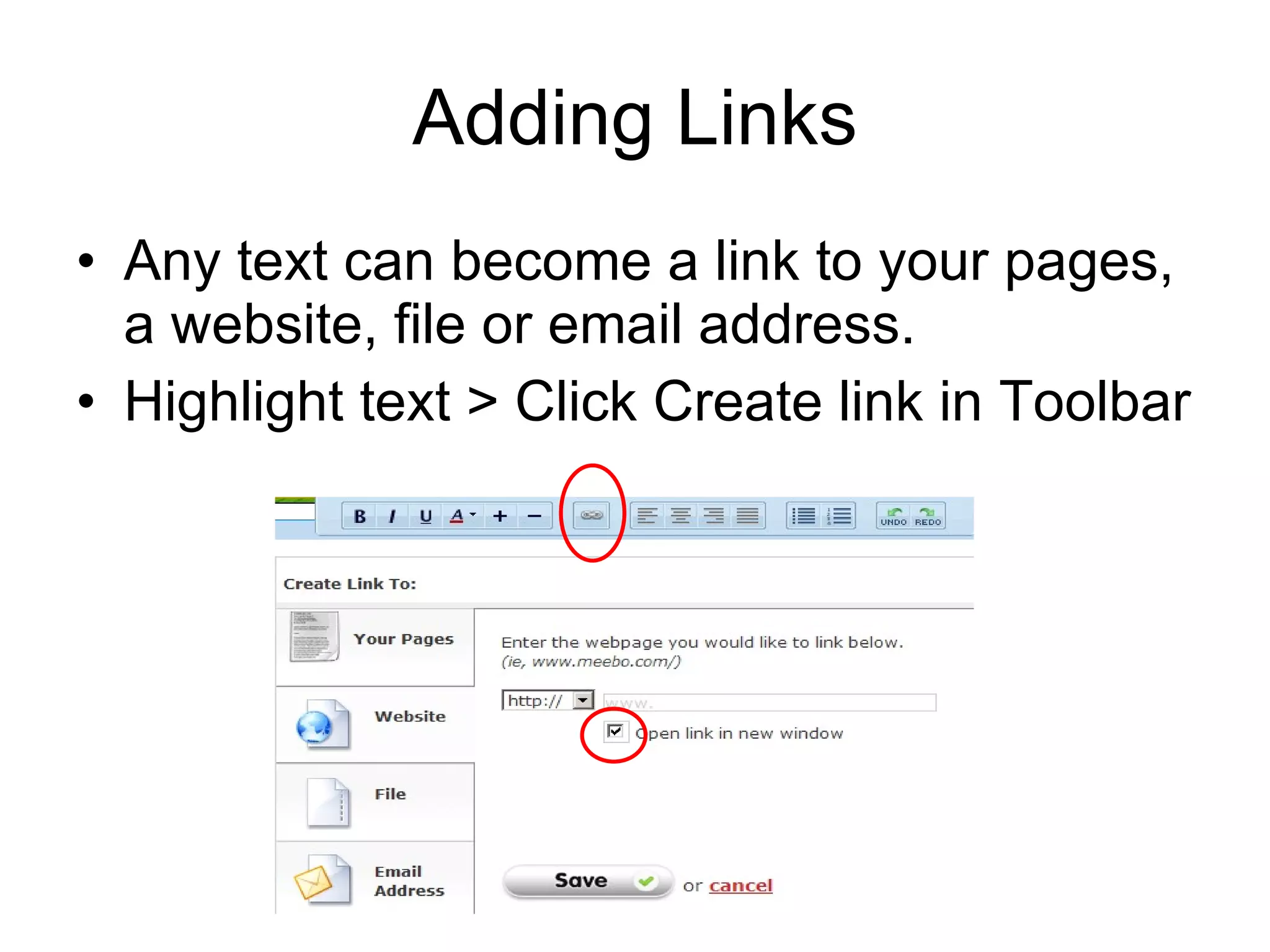 Adding Links Any text can become a link to your pages, a website, file or email address. Highlight text > Click Create link in Toolbar 