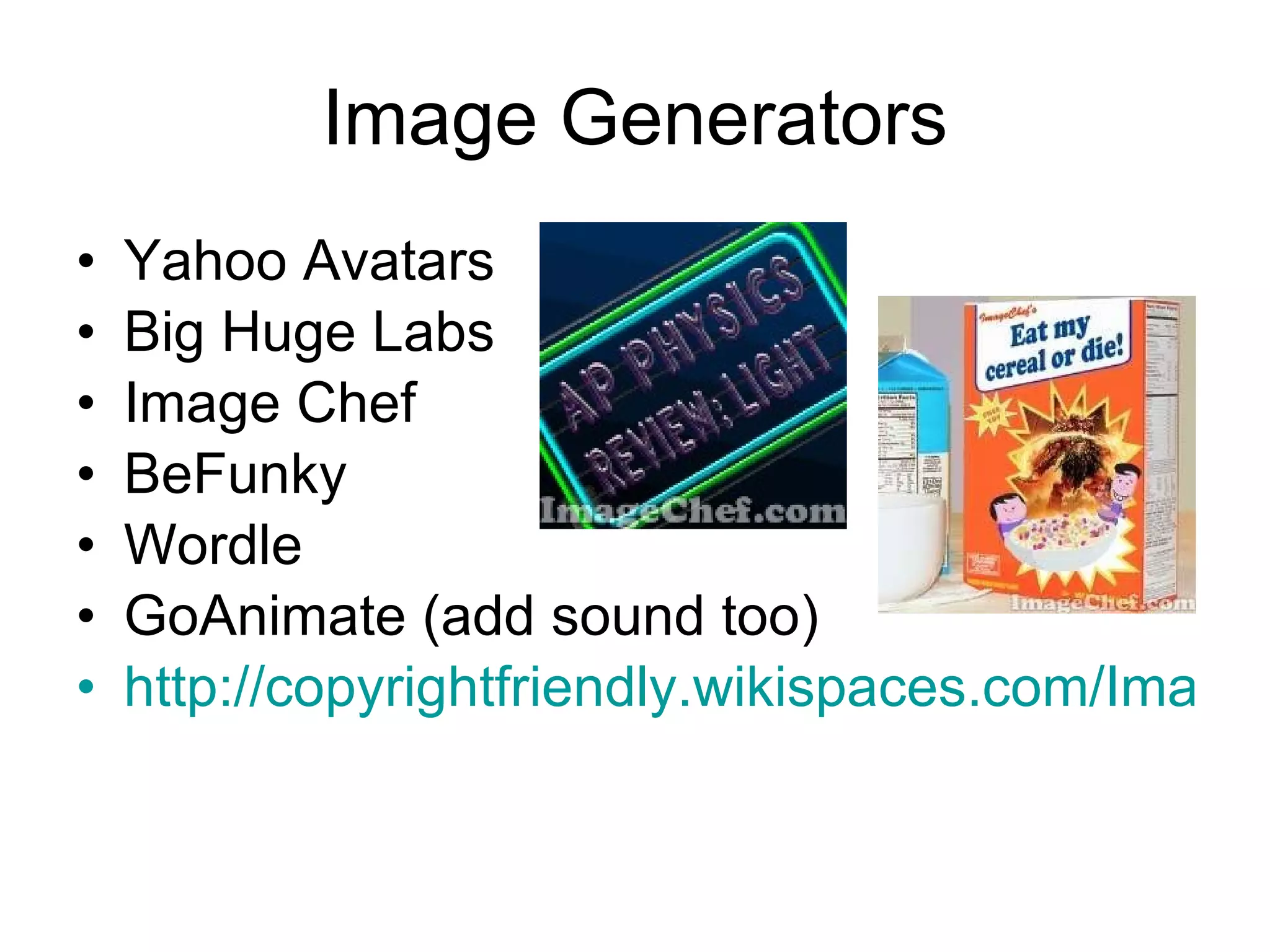 Image Generators Yahoo Avatars Big Huge Labs Image Chef BeFunky Wordle GoAnimate (add sound too) http://copyrightfriendly.wikispaces.com/Image+generators+and+clipart   