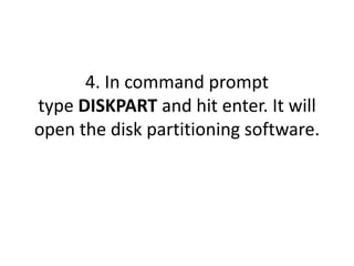 4. In command prompt
type DISKPART and hit enter. It will
open the disk partitioning software.
 