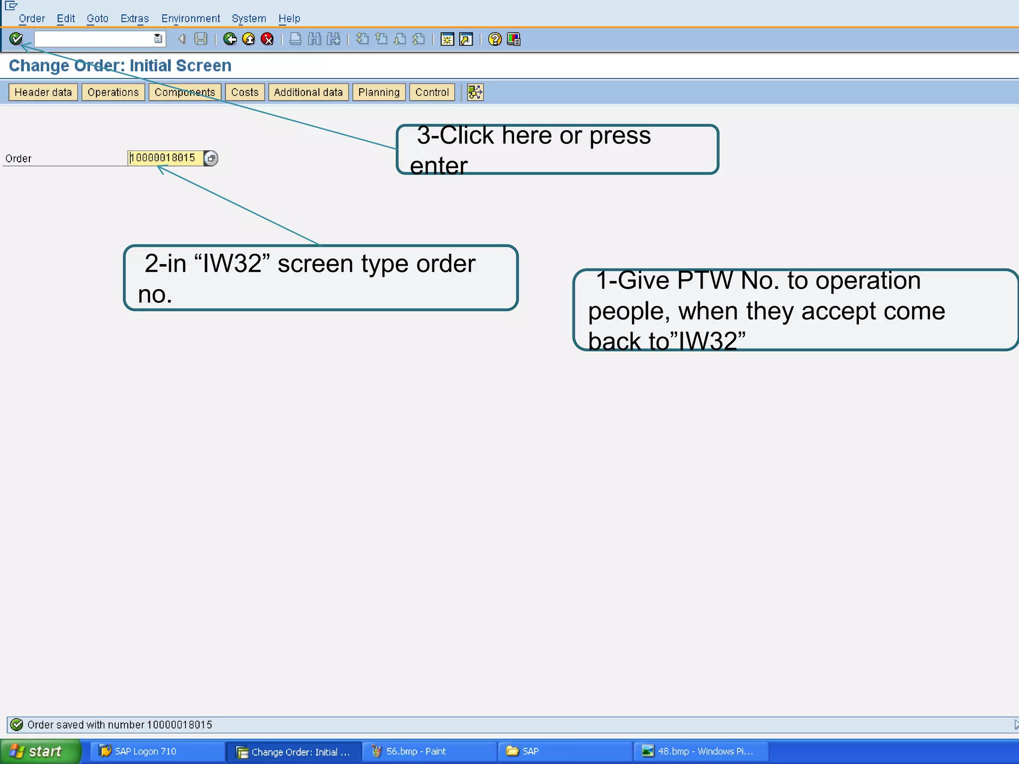 3-Click here or press
                       enter


2-in “IW32” screen type order
                                      1-Give PTW No. to operation
no.
                                      people, when they accept come
                                      back to”IW32”
 