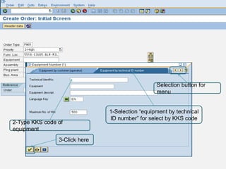 Selection button for
                                                 menu


                               1-Selection “equipment by technical
                               ID number” for select by KKS code
2-Type KKS code of
equipment
                3-Click here
 