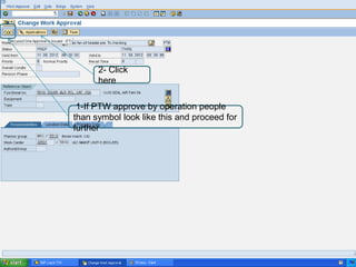2- Click
      here

 1-If PTW approve by operation people
than symbol look like this and proceed for
further
 