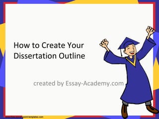 How to Create Your
Dissertation Outline
created by Essay-Academy.com
 