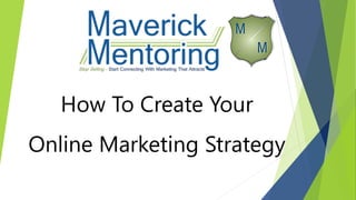 How To Create Your
Online Marketing Strategy
 
