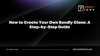 Turnkey Town
How to Create Your Own Bondly Clone: A
Step-by-Step Guide
www.turnkeytown.com
 