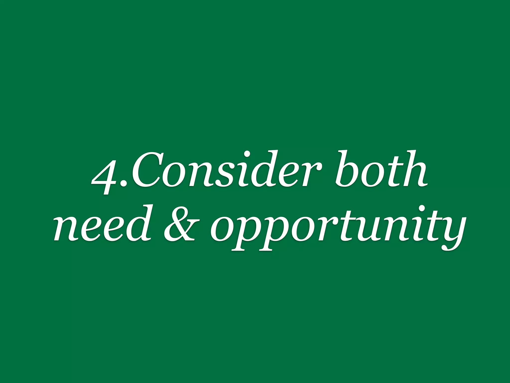4.Consider both
need & opportunity
 