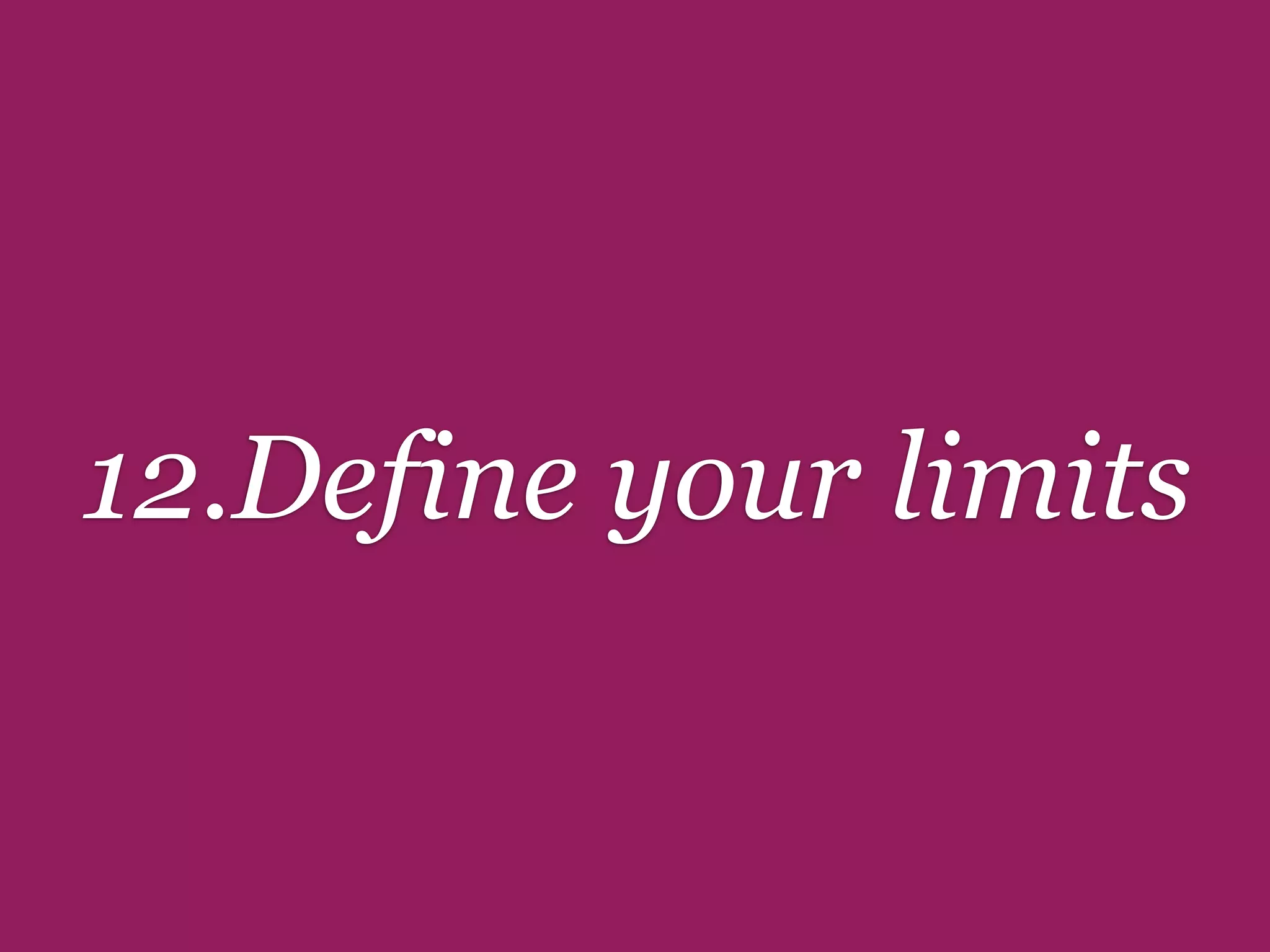 12.Define your limits
 