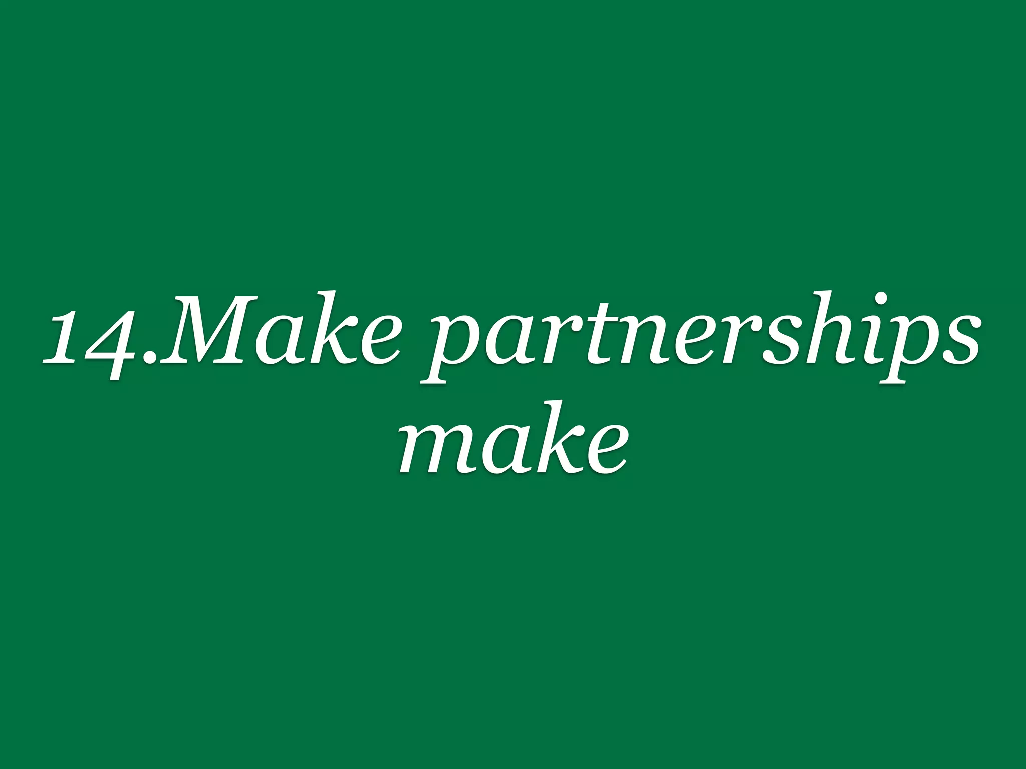 14.Make partnerships
       make
 