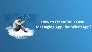 How to Create Your Own
Messaging App Like WhatsApp?
 