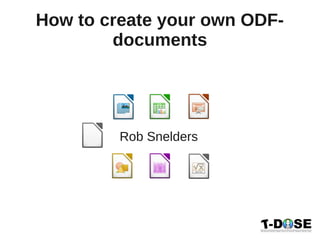 How to create your own ODF-
        documents




         Rob Snelders
 