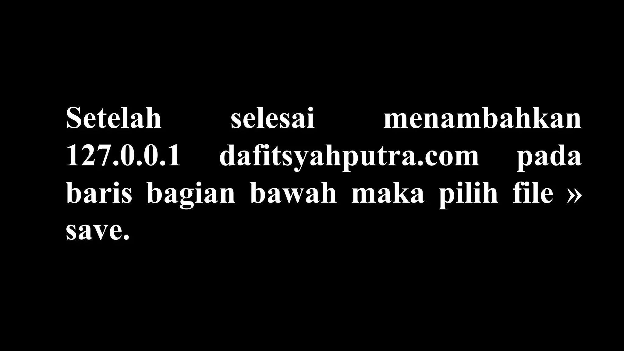 Setelah selesai menambahkan
127.0.0.1 dafitsyahputra.com pada
baris bagian bawah maka pilih file »
save.
 