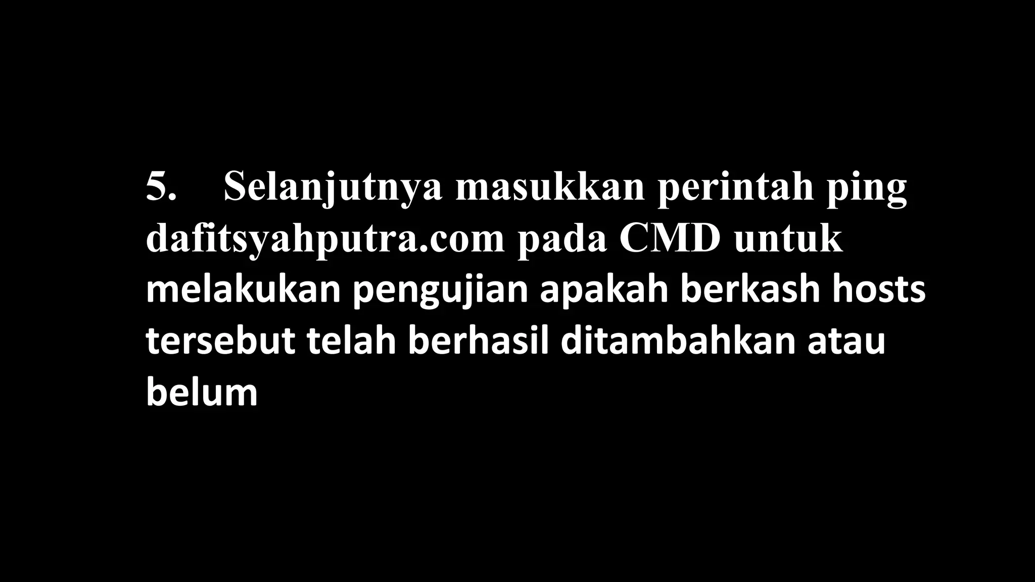 5. Selanjutnya masukkan perintah ping
dafitsyahputra.com pada CMD untuk
melakukan pengujian apakah berkash hosts
tersebut telah berhasil ditambahkan atau
belum
 