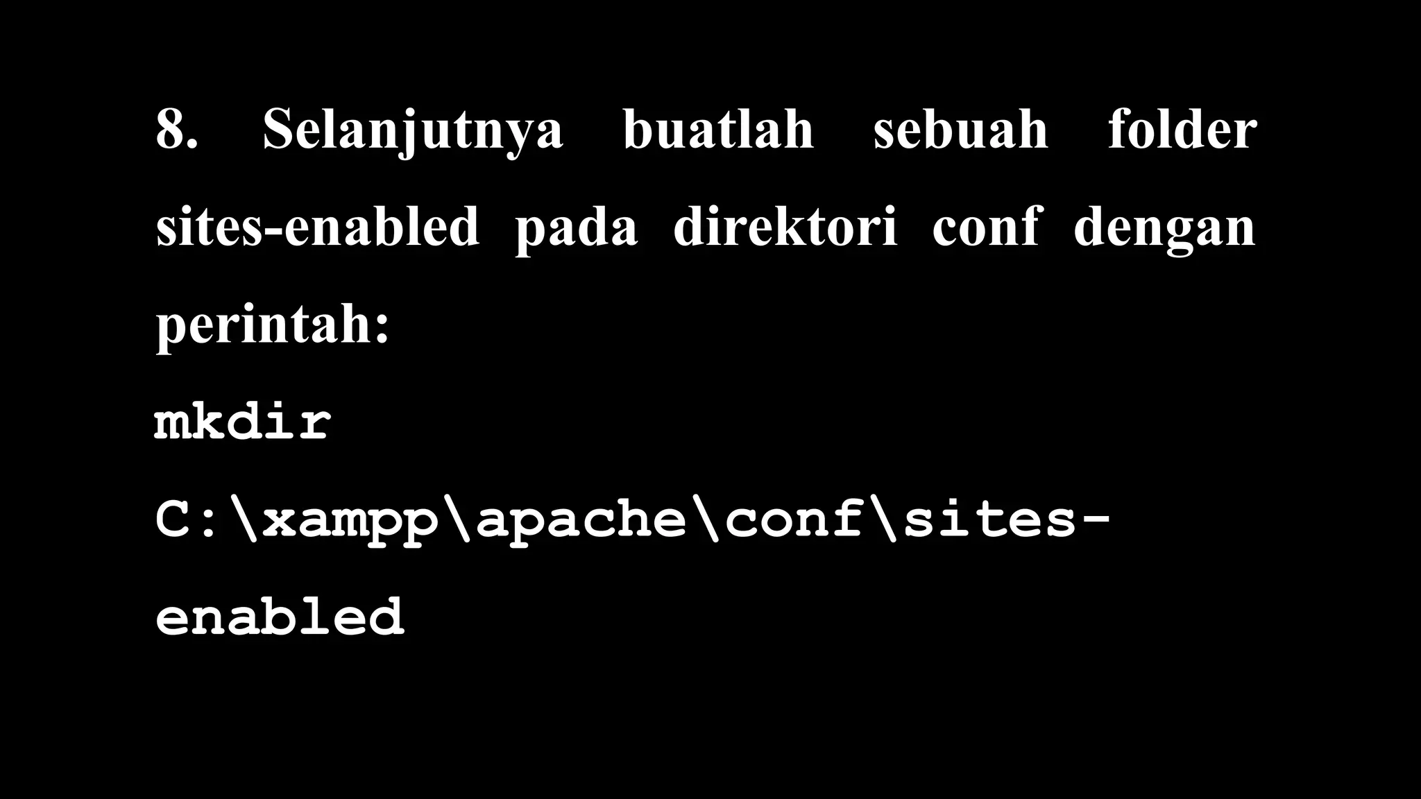 8. Selanjutnya buatlah sebuah folder
sites-enabled pada direktori conf dengan
perintah:
mkdir
C:xamppapacheconfsites-
enabled
 