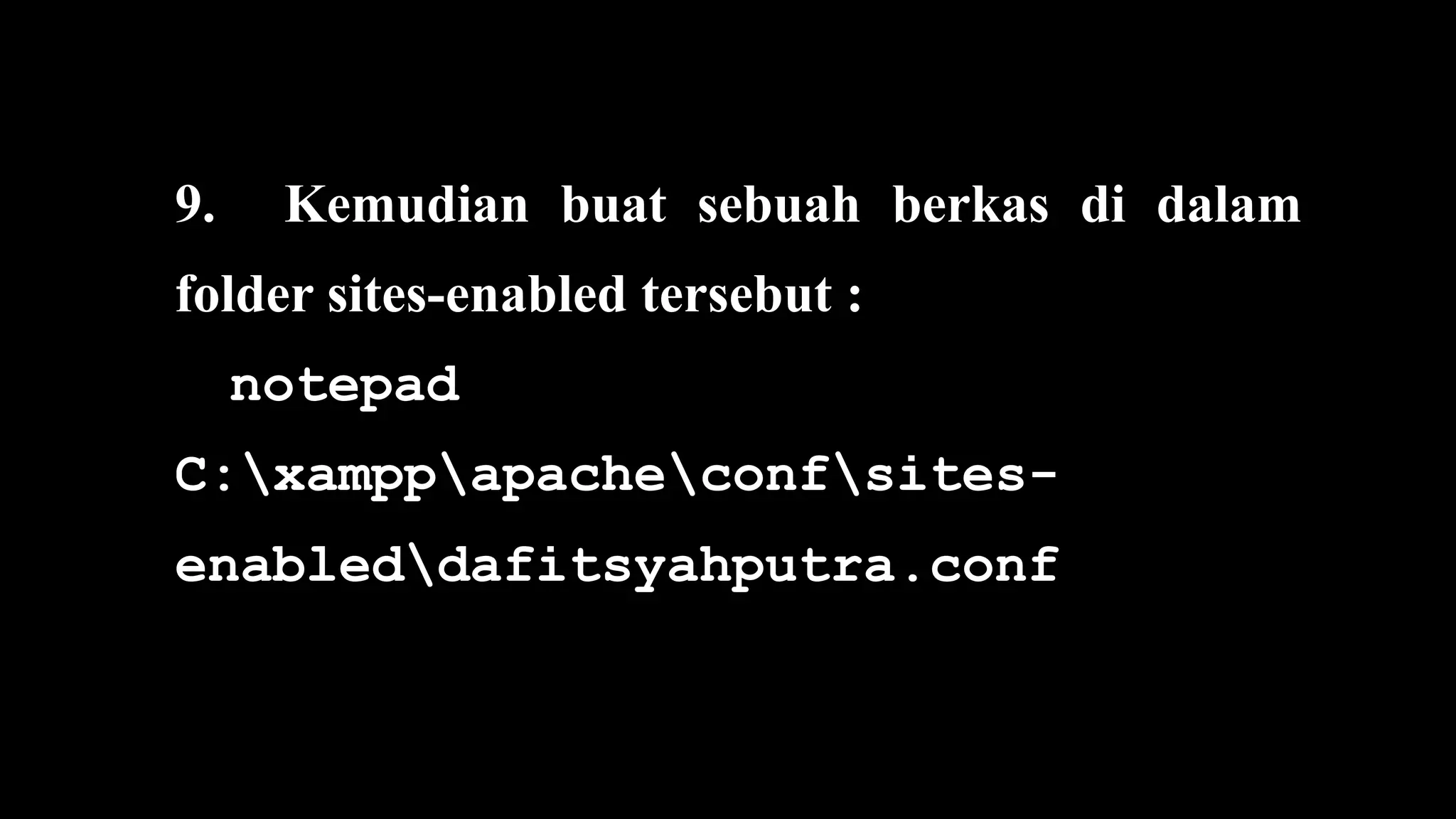 9. Kemudian buat sebuah berkas di dalam
folder sites-enabled tersebut :
notepad
C:xamppapacheconfsites-
enableddafitsyahputra.conf
 