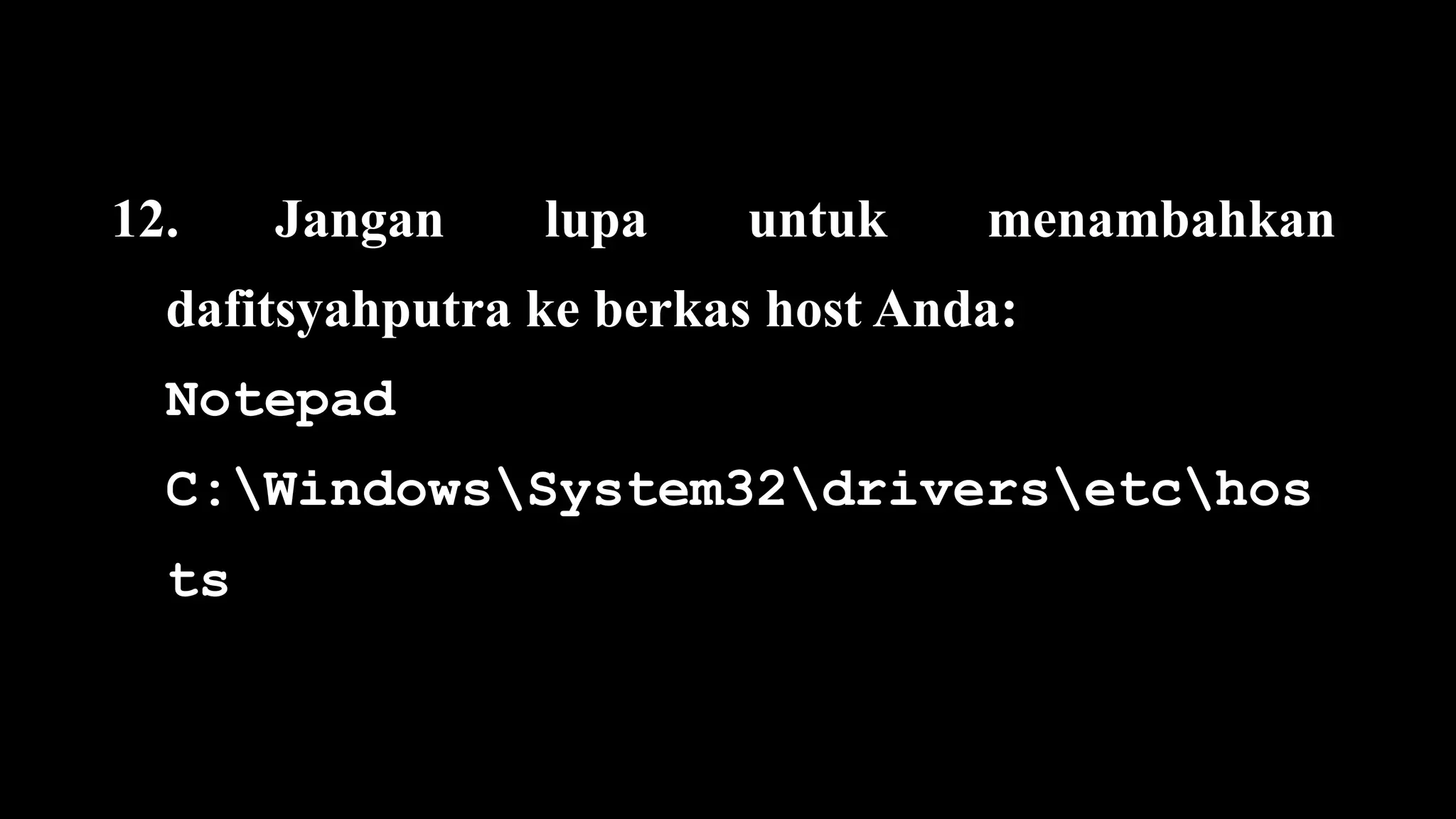 12. Jangan lupa untuk menambahkan
dafitsyahputra ke berkas host Anda:
Notepad
C:WindowsSystem32driversetchos
ts
 