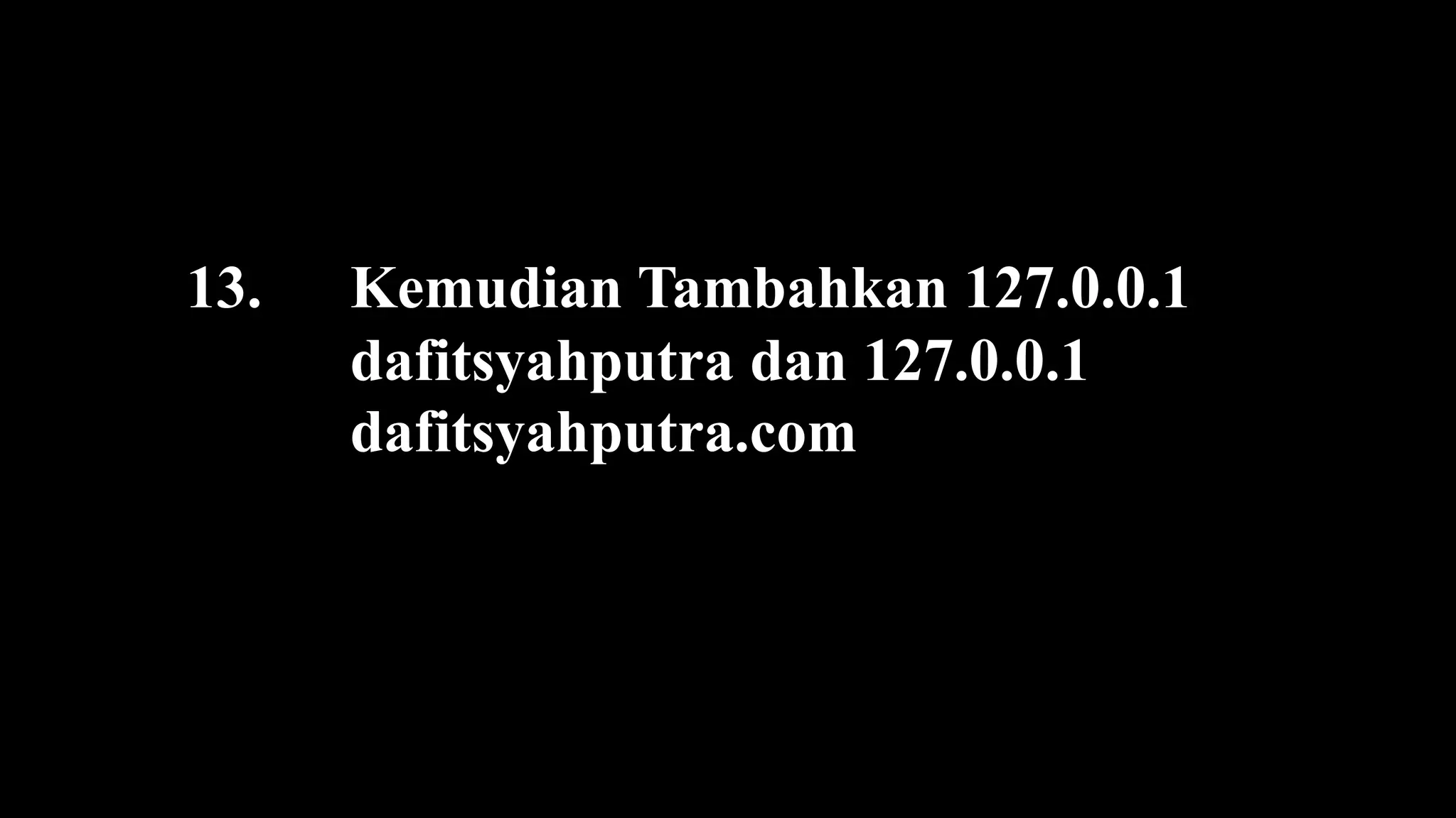 13. Kemudian Tambahkan 127.0.0.1
dafitsyahputra dan 127.0.0.1
dafitsyahputra.com
 