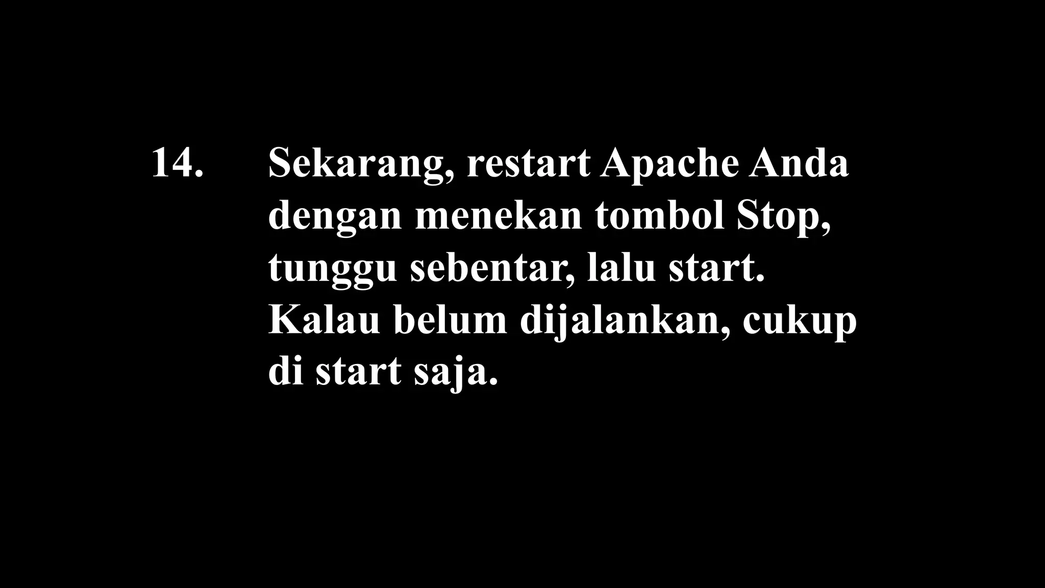 14. Sekarang, restart Apache Anda
dengan menekan tombol Stop,
tunggu sebentar, lalu start.
Kalau belum dijalankan, cukup
di start saja.
 