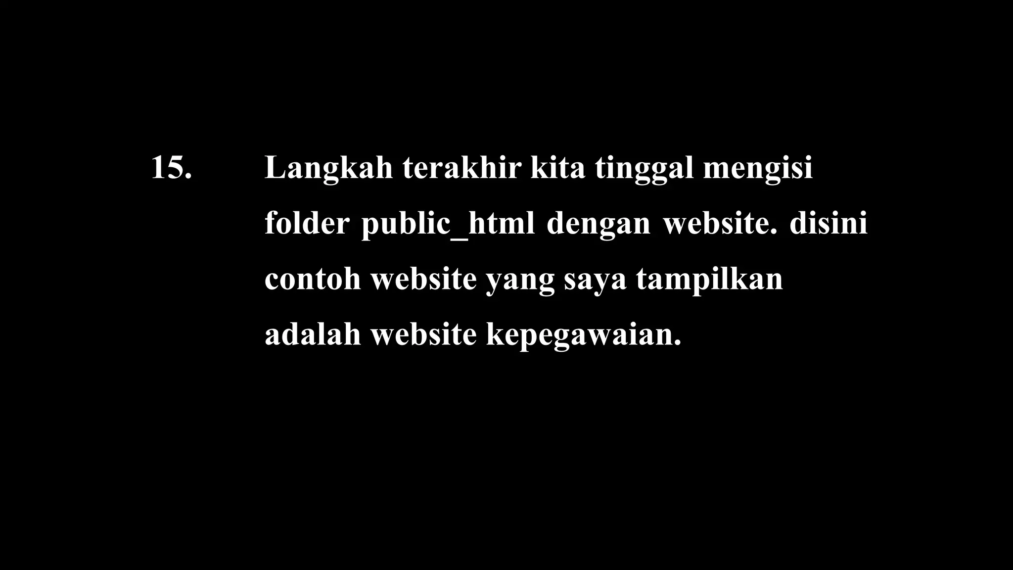 15. Langkah terakhir kita tinggal mengisi
folder public_html dengan website. disini
contoh website yang saya tampilkan
adalah website kepegawaian.
 