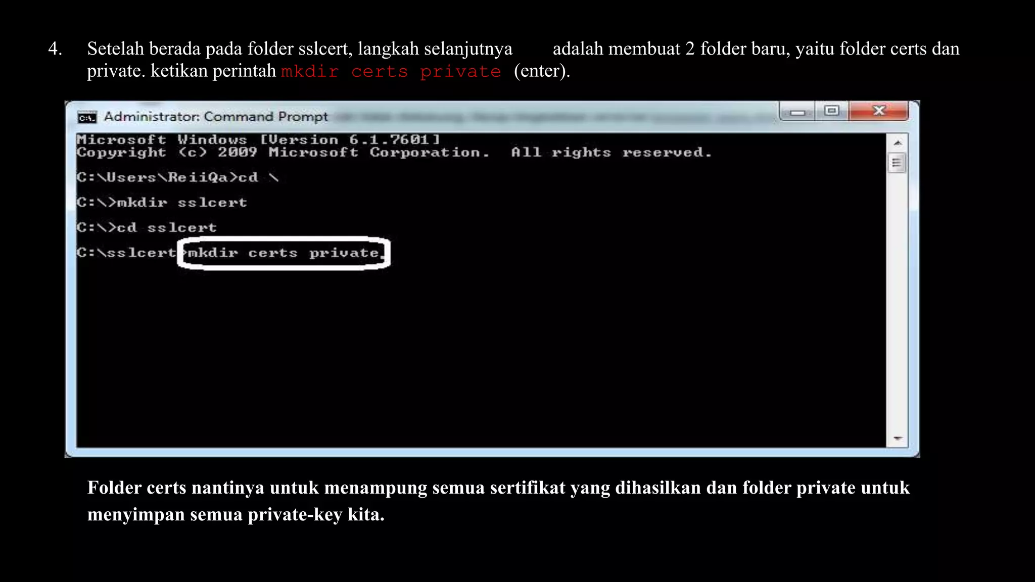 4. Setelah berada pada folder sslcert, langkah selanjutnya adalah membuat 2 folder baru, yaitu folder certs dan
private. ketikan perintah mkdir certs private (enter).
Folder certs nantinya untuk menampung semua sertifikat yang dihasilkan dan folder private untuk
menyimpan semua private-key kita.
 