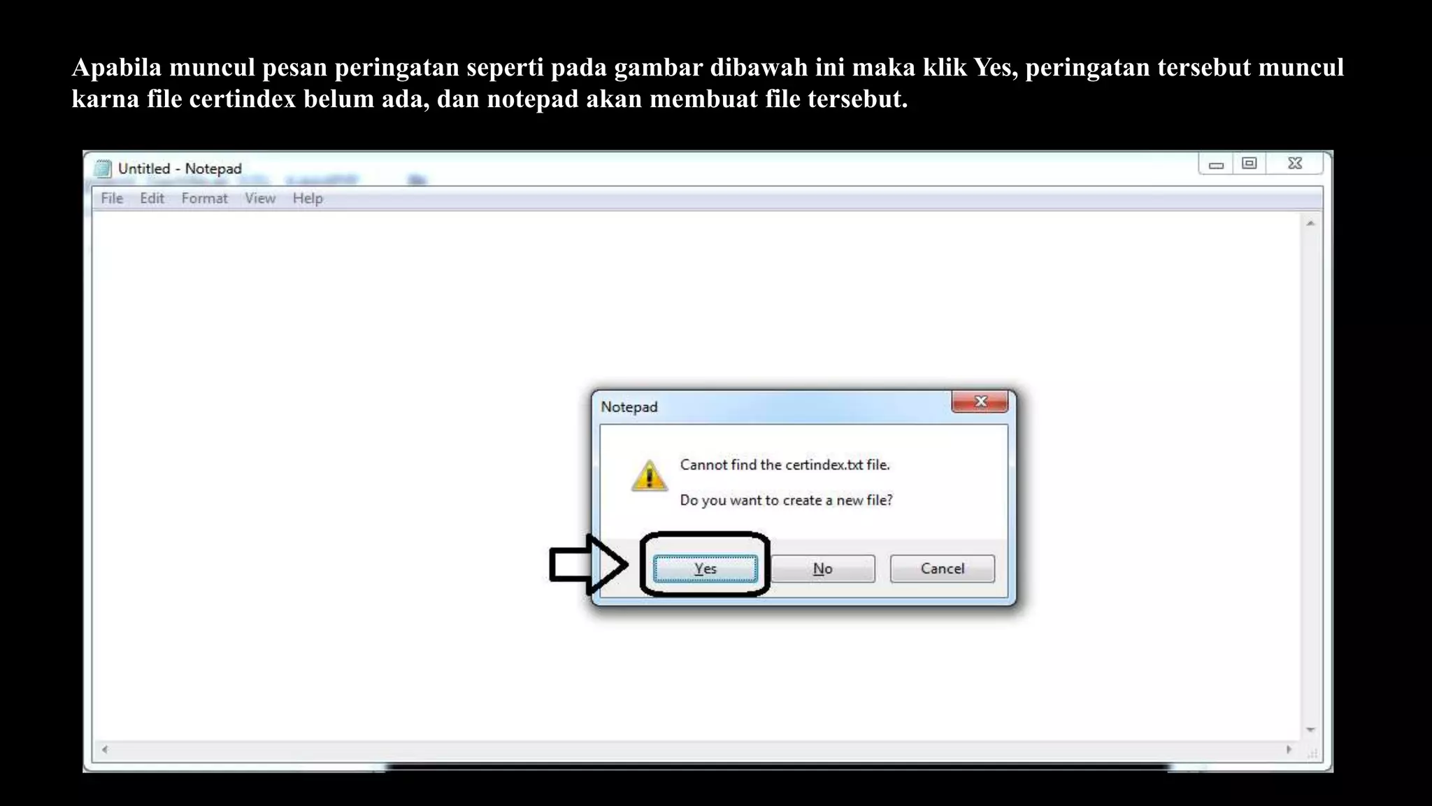 Apabila muncul pesan peringatan seperti pada gambar dibawah ini maka klik Yes, peringatan tersebut muncul
karna file certindex belum ada, dan notepad akan membuat file tersebut.
 