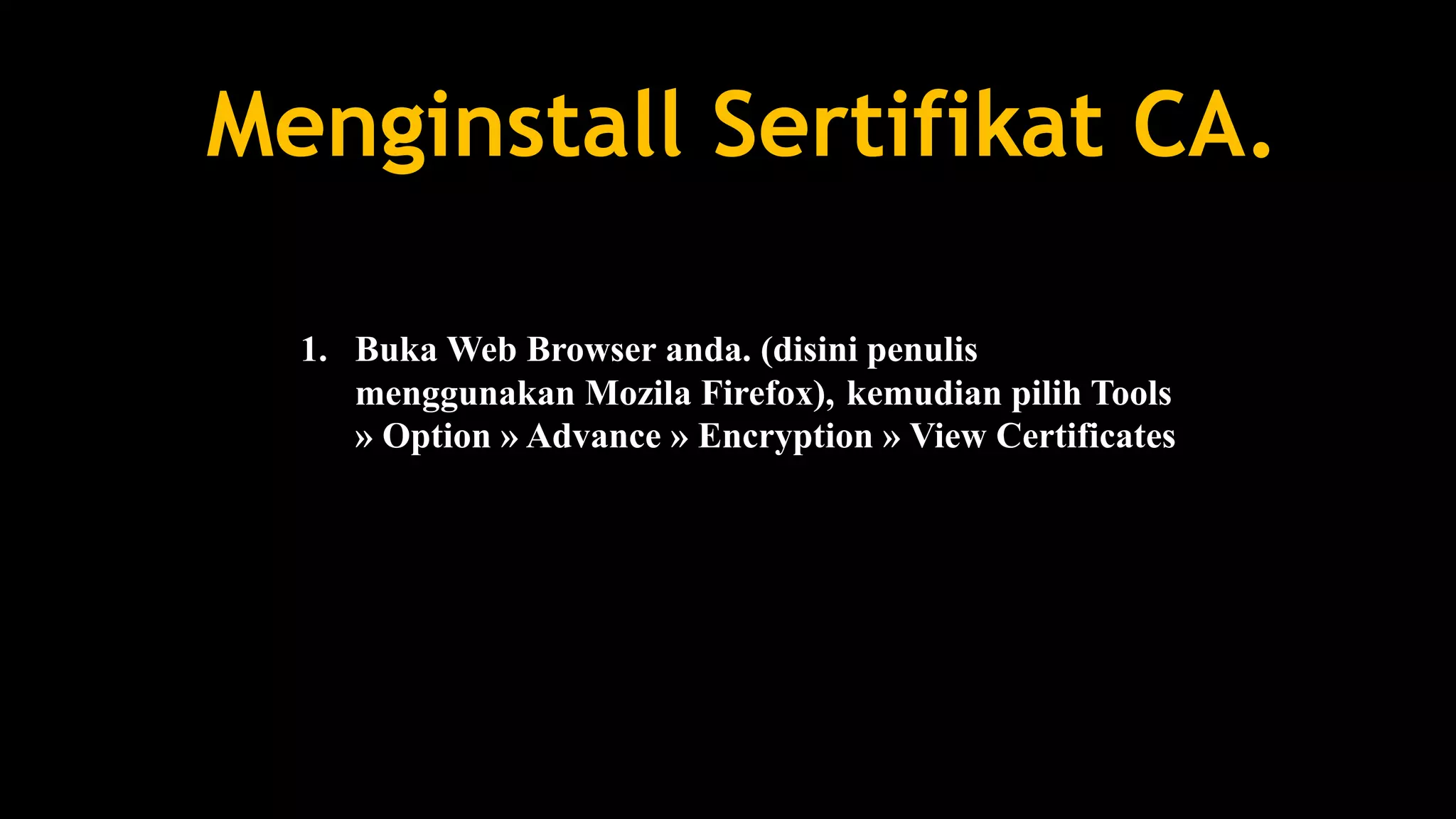Menginstall Sertifikat CA.
1. Buka Web Browser anda. (disini penulis
menggunakan Mozila Firefox), kemudian pilih Tools
» Option » Advance » Encryption » View Certificates
 