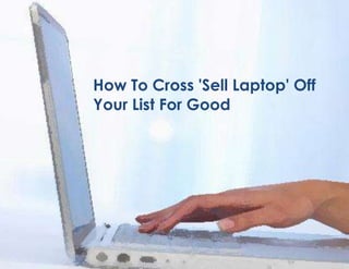 How To Cross 'Sell Laptop' Off
Your List For Good
 