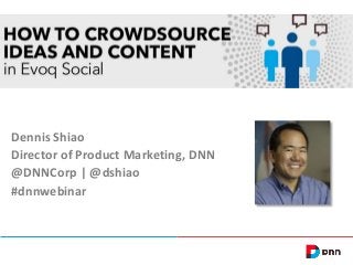 Dennis Shiao
Director of Product Marketing, DNN
@DNNCorp | @dshiao
#dnnwebinar
 