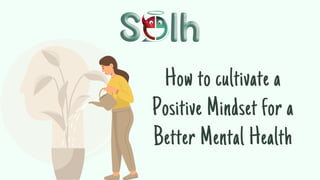 How to cultivate a
Positive Mindset for a
Better Mental Health
 