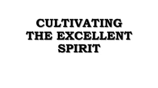 CULTIVATING
THE EXCELLENT
SPIRIT
 