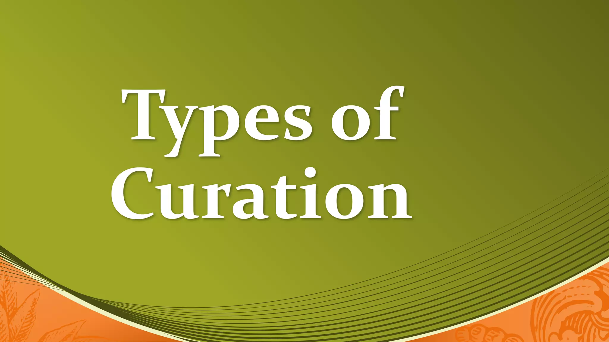 Types of
Curation
 