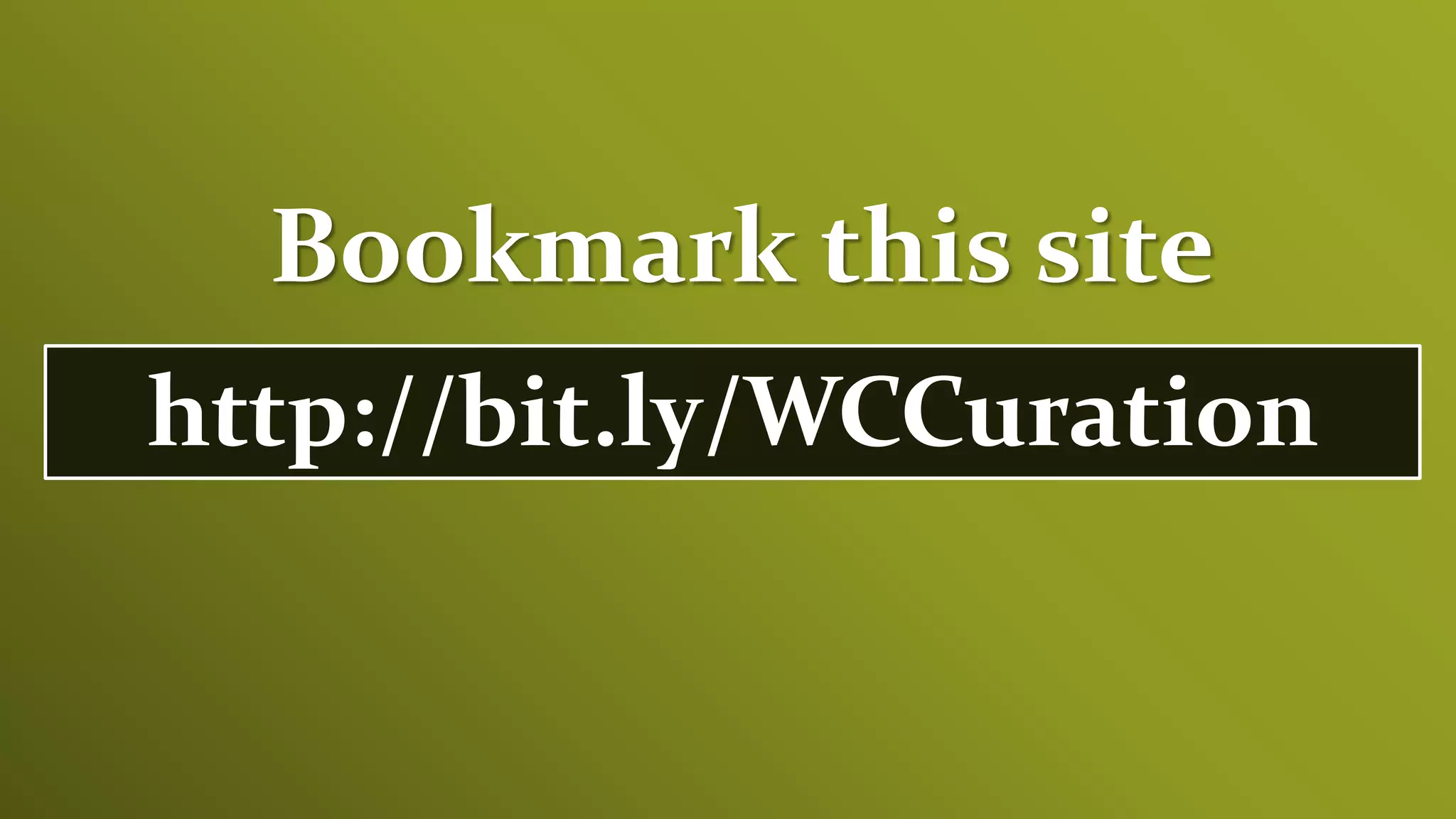 Bookmark this site
http://bit.ly/WCCuration
 