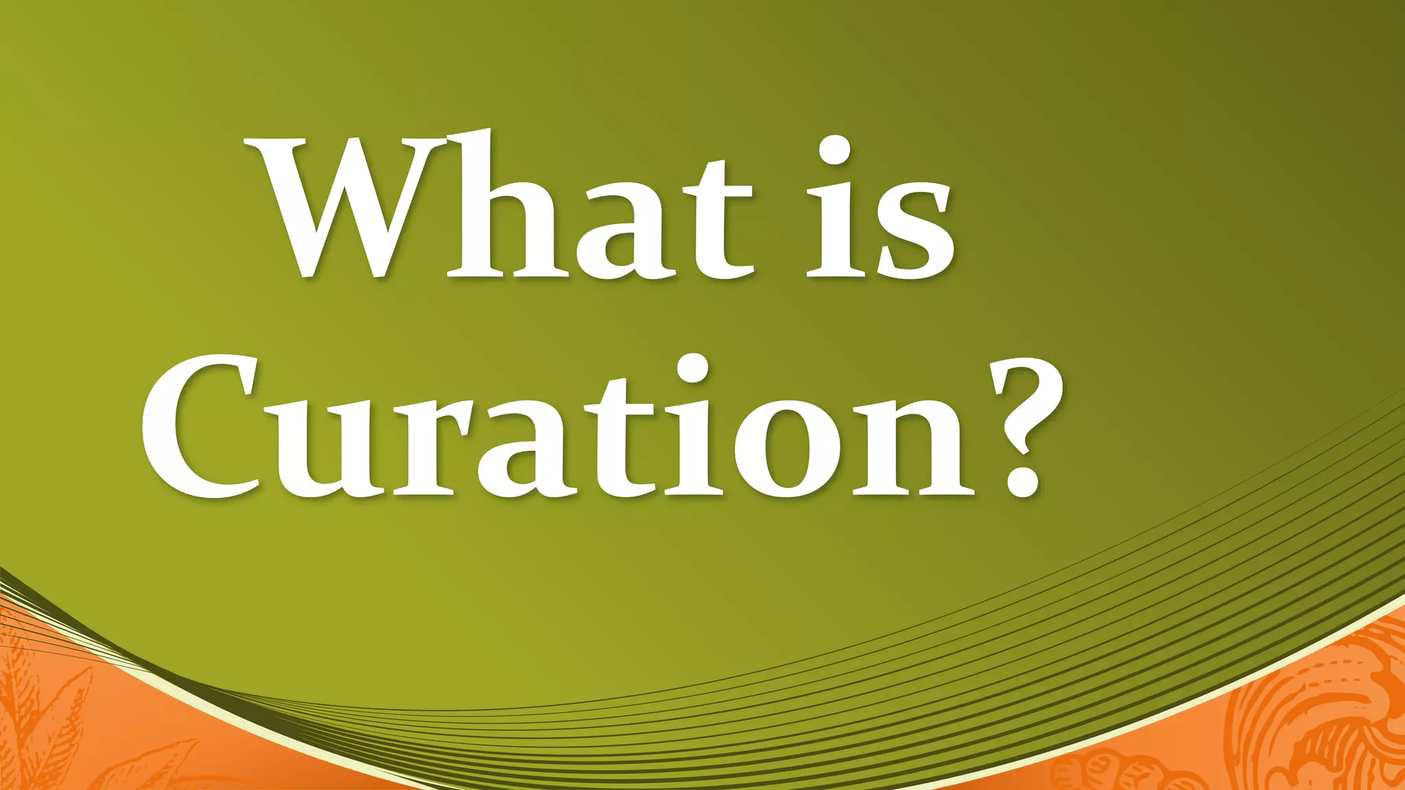 What is
Curation?
 