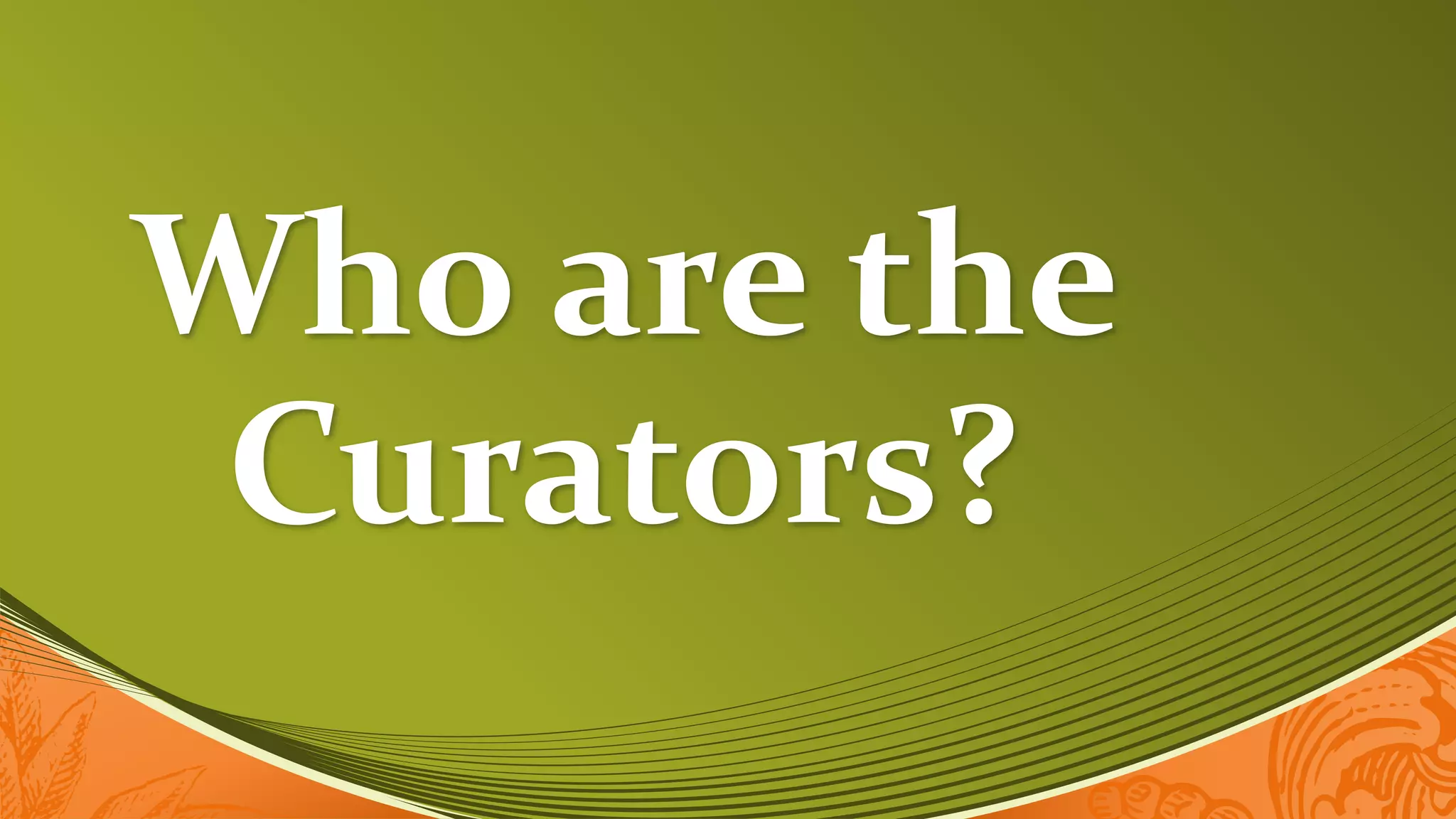 Who are the
Curators?
 
