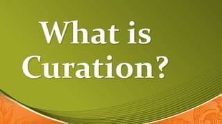 What is
Curation?
 