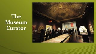 The
Museum
Curator
 
