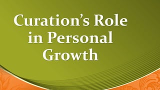 Curation’s Role
in Personal
Growth
 
