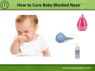 www.medisyskart.com
How to Cure Baby Blocked Nose
 