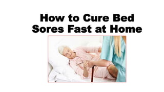 How to Cure Bed
Sores Fast at Home
 